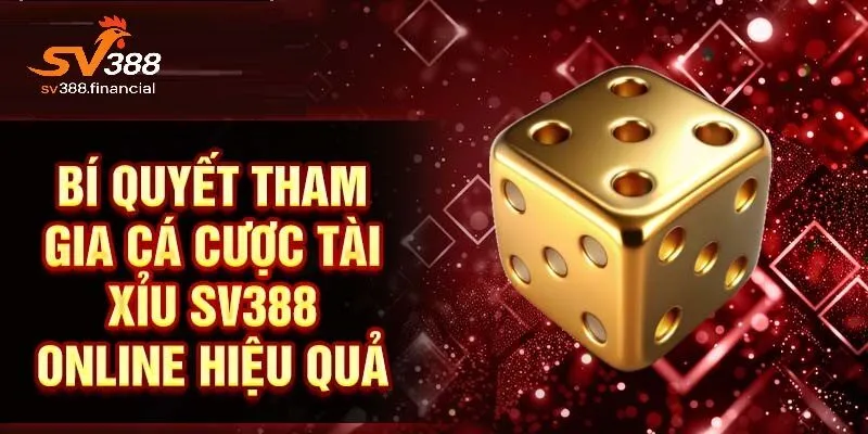 Bí quyết tham gia cược tài xỉu SV388 hiệu quả