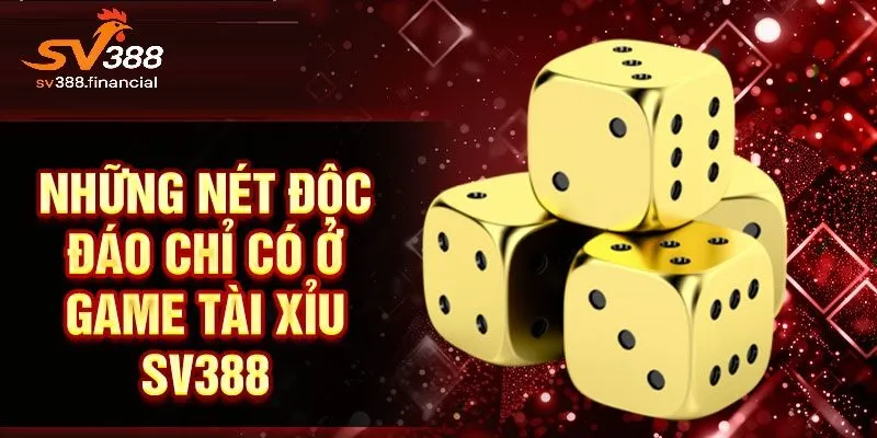 Những nét độc đáo chỉ có ở tài xỉu SV388